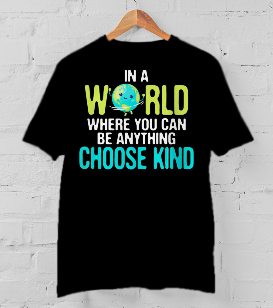 In A World Where You Can Be Anything Choose Kind Earth T-Shirt