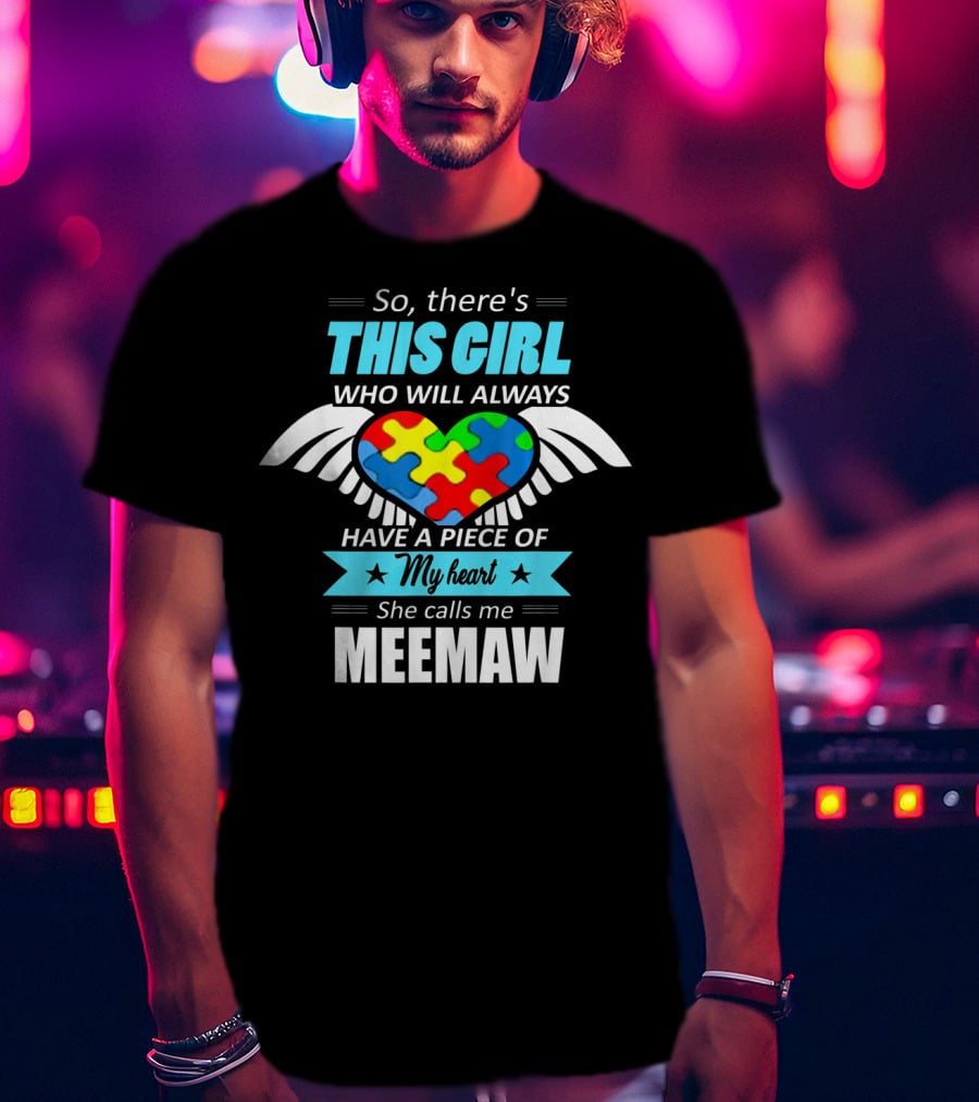 So There's This Girl Who Will Always Have A Piece Of My Heart She Calls Me Meemaw Autism Awareness T-Shirt