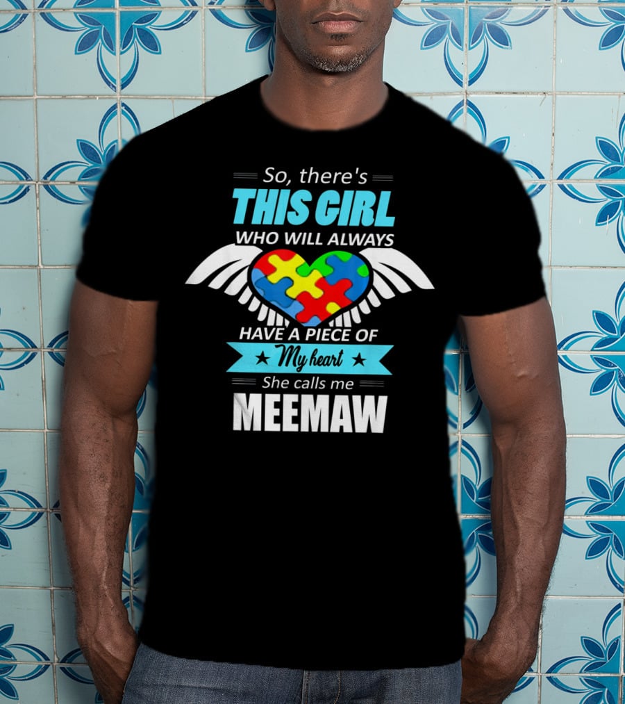So There's This Girl Who Will Always Have A Piece Of My Heart She Calls Me Meemaw Autism Awareness T-Shirt