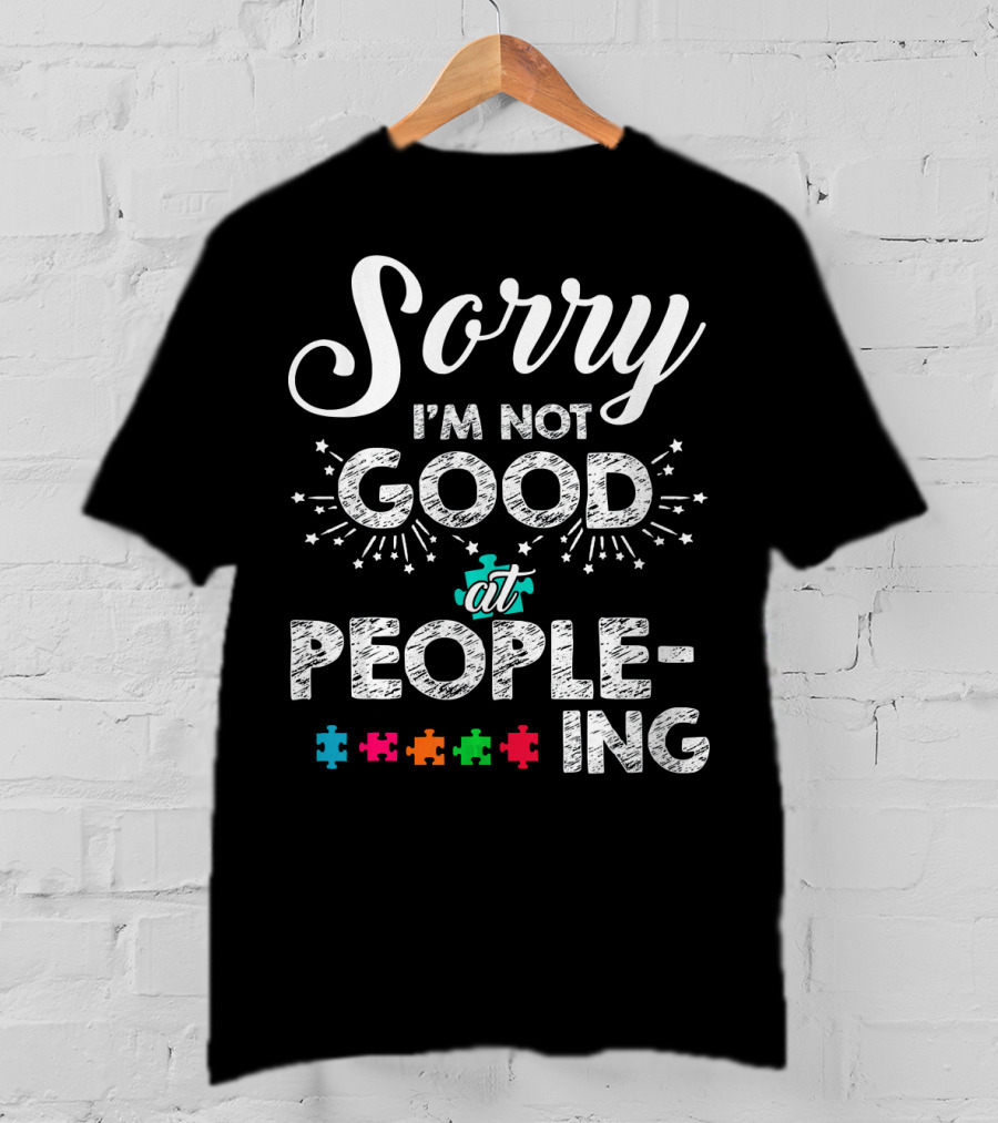 Sorry I'm Not Good At Peopling Autism Puzzle Pieces T-Shirt