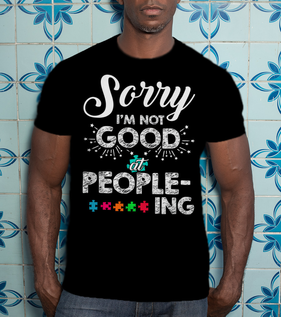 Sorry I'm Not Good At Peopling Autism Puzzle Pieces T-Shirt