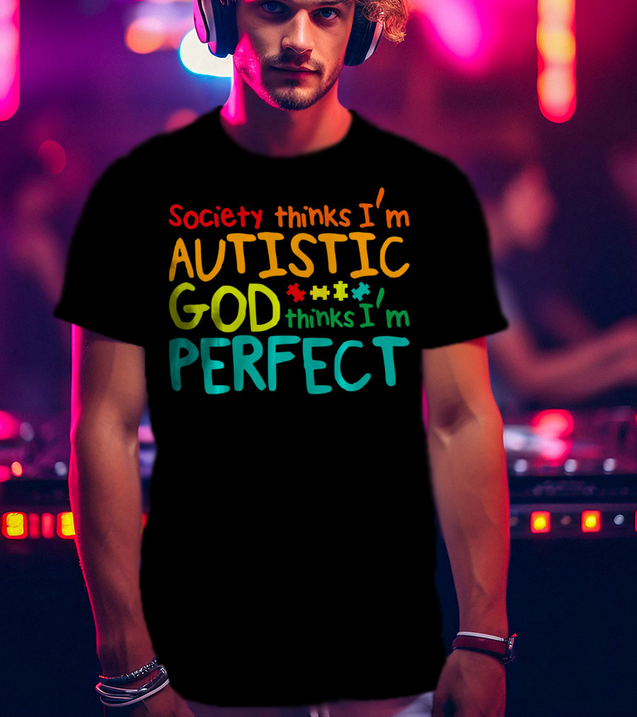 Society Thinks I'm Autistic God Thinks I'm Perfect Autism Awareness Toddler T-Shirt