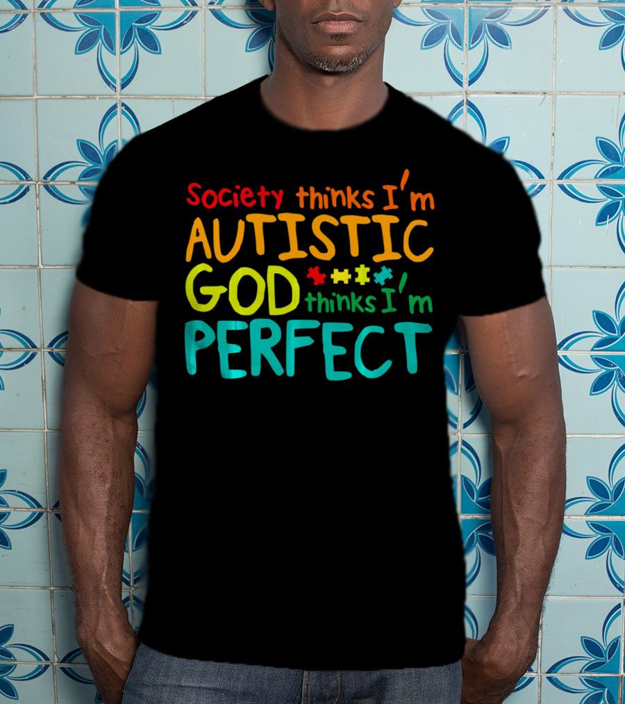 Society Thinks I'm Autistic God Thinks I'm Perfect Autism Awareness Toddler T-Shirt