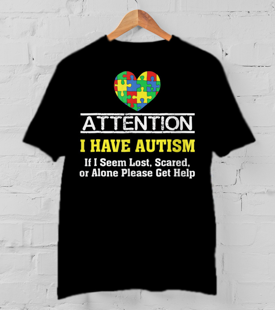 Attention I Have Autism Puzzle Heart If I Seem Lost Scared Or Alone Please Get Help T-Shirt