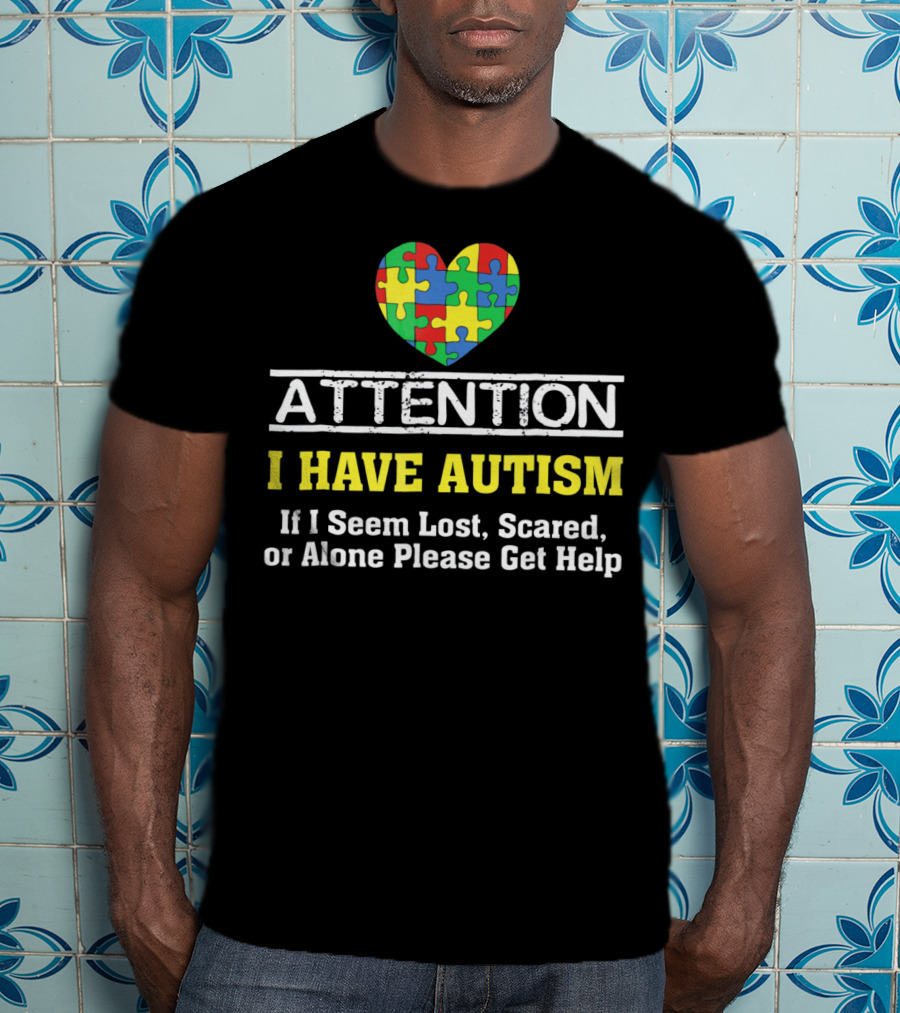 Attention I Have Autism Puzzle Heart If I Seem Lost Scared Or Alone Please Get Help T-Shirt