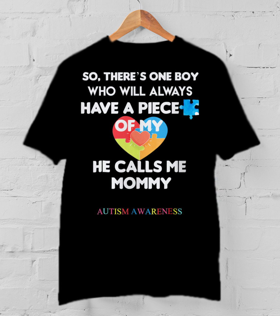 So, There's One Boy Who Will Always Have A Piece Of My Heart He Calls Me Mommy Autism Awareness T-Shirt
