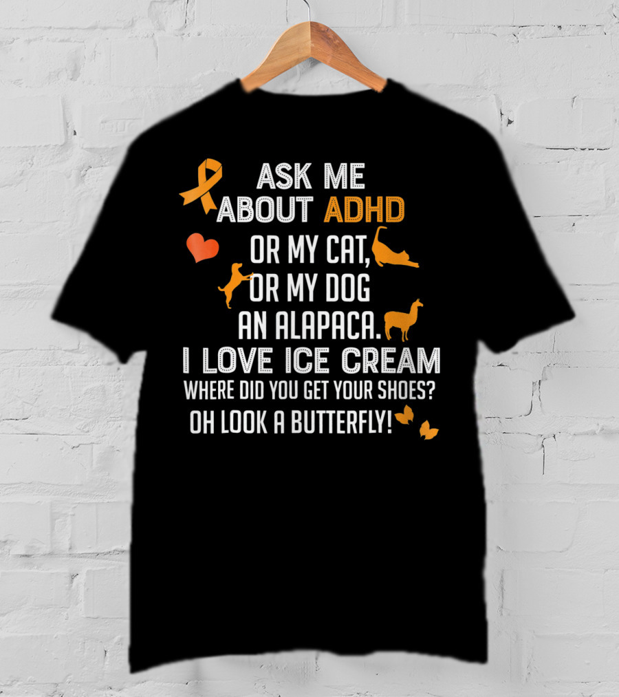 Ask ME About ADHD OR My Cat OR My Dog An Alpaca I Love Ice Cream Where Did You Get Your Shoes OH Look A Butterfly T-Shirt