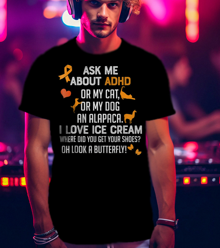 Ask ME About ADHD OR My Cat OR My Dog An Alpaca I Love Ice Cream Where Did You Get Your Shoes OH Look A Butterfly T-Shirt