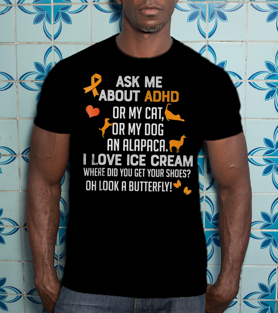 Ask ME About ADHD OR My Cat OR My Dog An Alpaca I Love Ice Cream Where Did You Get Your Shoes OH Look A Butterfly T-Shirt