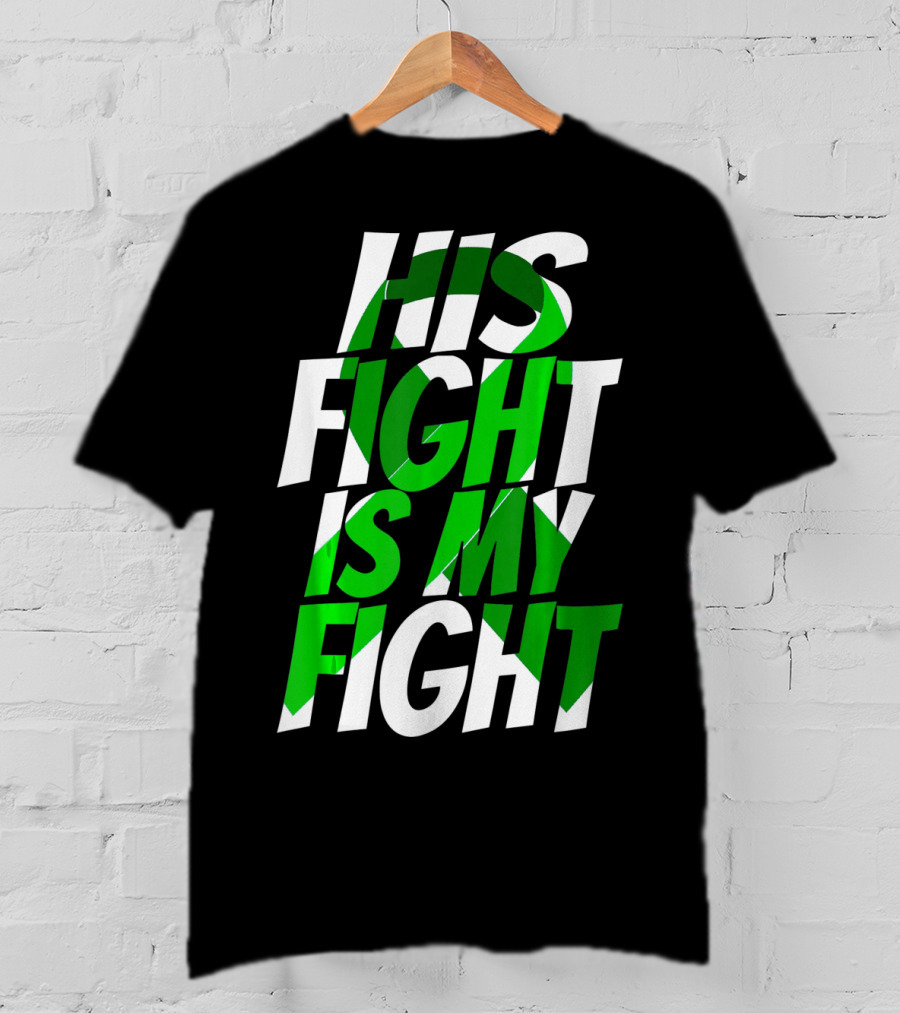 His Fight Is My Fight Green Ribbon Kidney Disease Awareness T-Shirt
