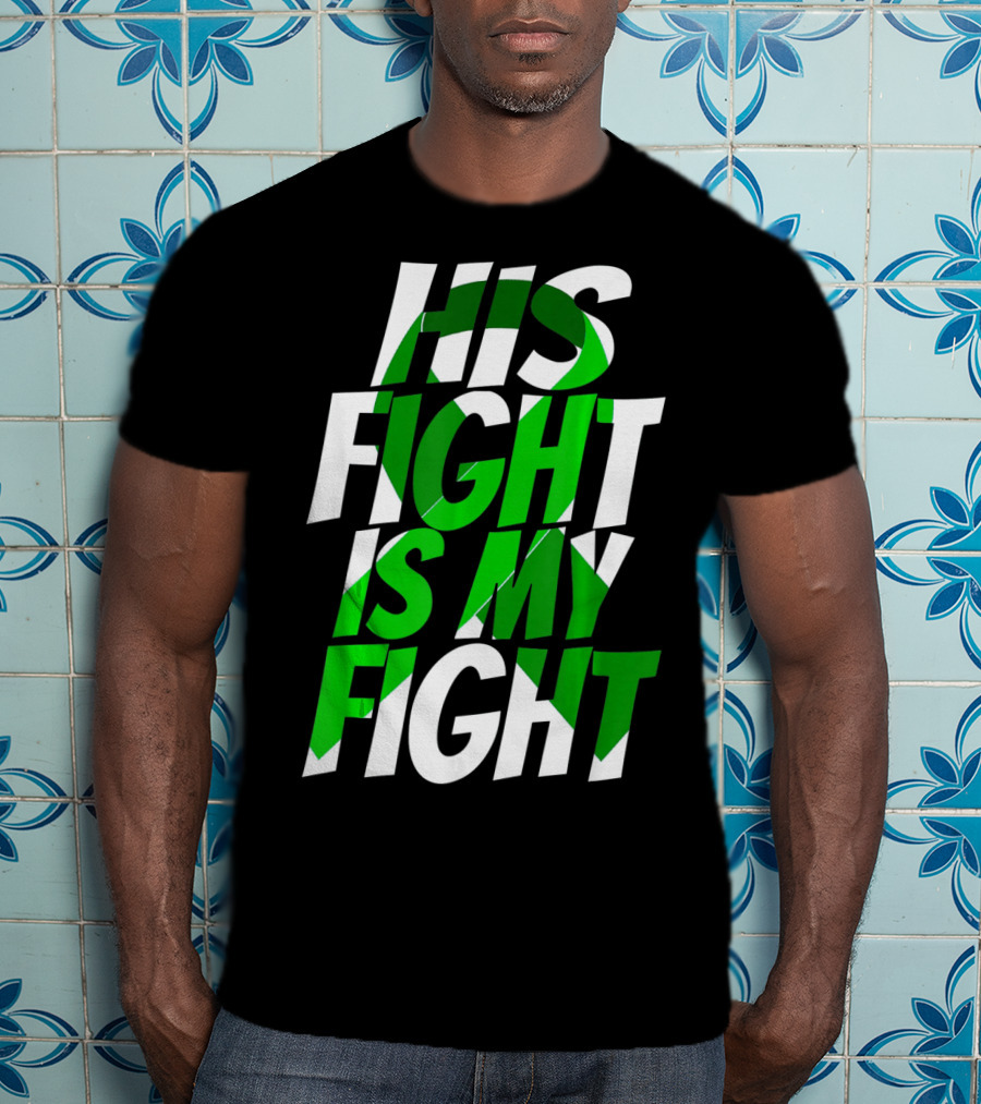 His Fight Is My Fight Green Ribbon Kidney Disease Awareness T-Shirt