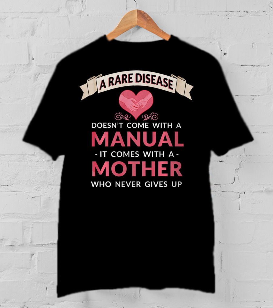 A Rare Disease Doesn't Come With A Manual It Comes With A Mother Who Never Gives Up T-Shirt