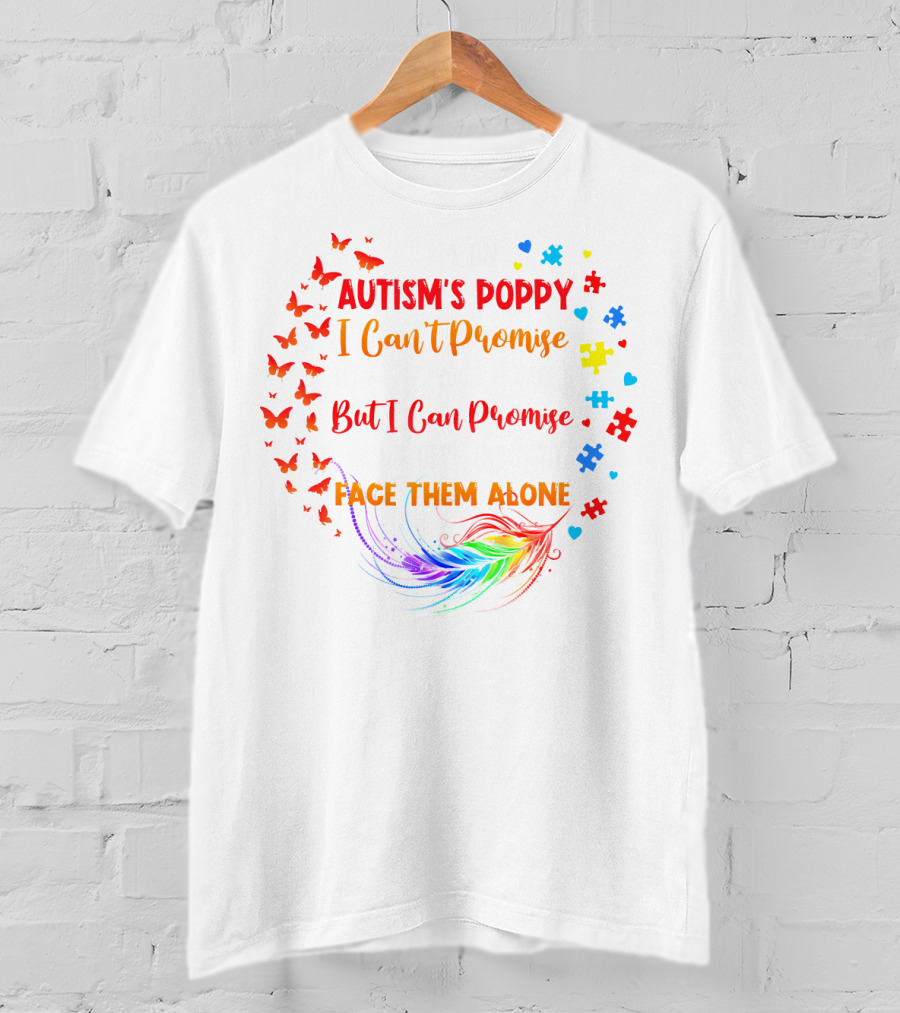 I Am An Autism's Poppy I Can't Promise To Fix All Your Problems But I Can Promise You Won't Have To Face Them Alone Butterflies Puzzle Pieces Feather T-Shirt
