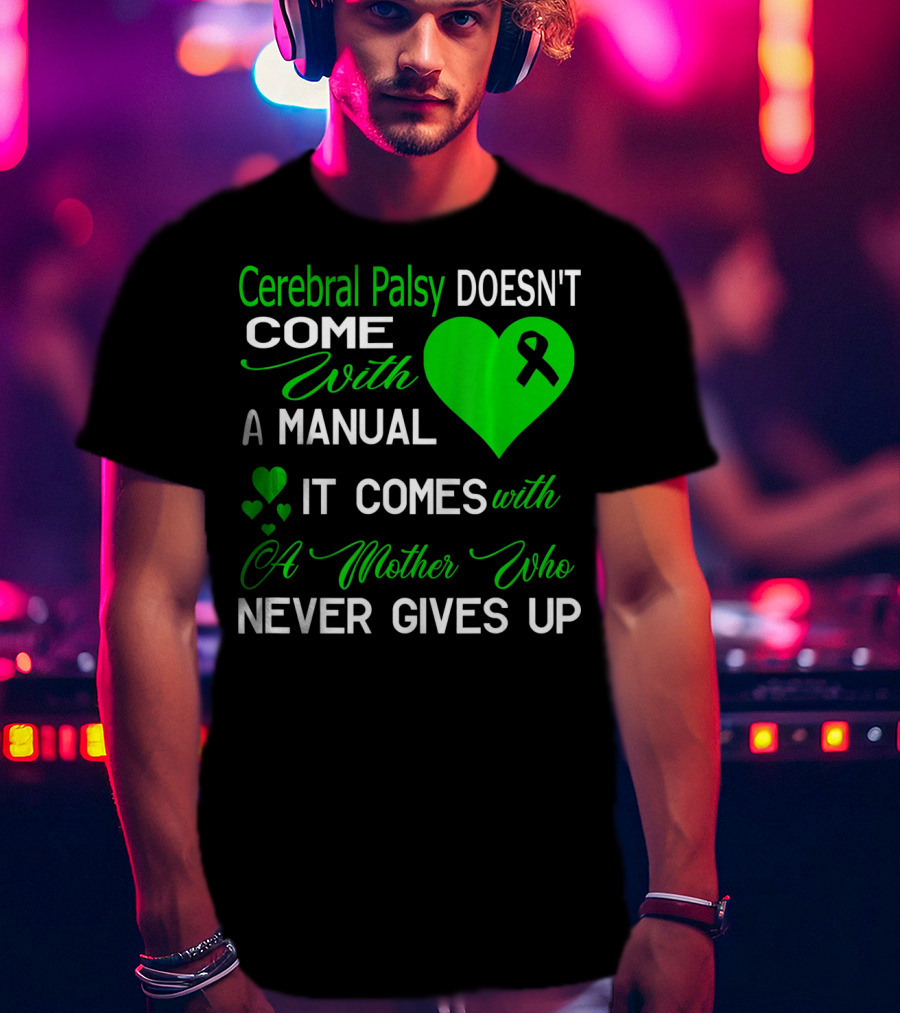 Cerebral Palsy Doesn't Come With A Manual It Comes With A Mother Who Never Gives Up T-Shirt