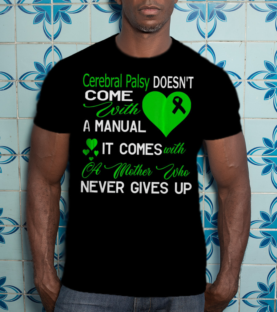 Cerebral Palsy Doesn't Come With A Manual It Comes With A Mother Who Never Gives Up T-Shirt