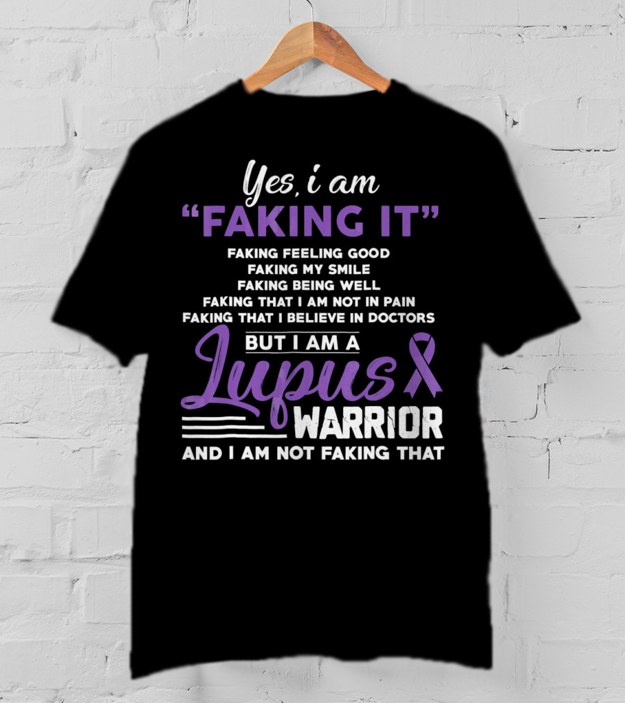 Yes I Am Faking It Lupus Warrior T-Shirt