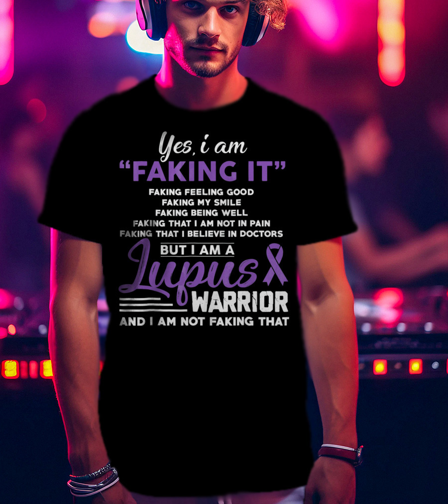 Yes I Am Faking It Lupus Warrior T-Shirt