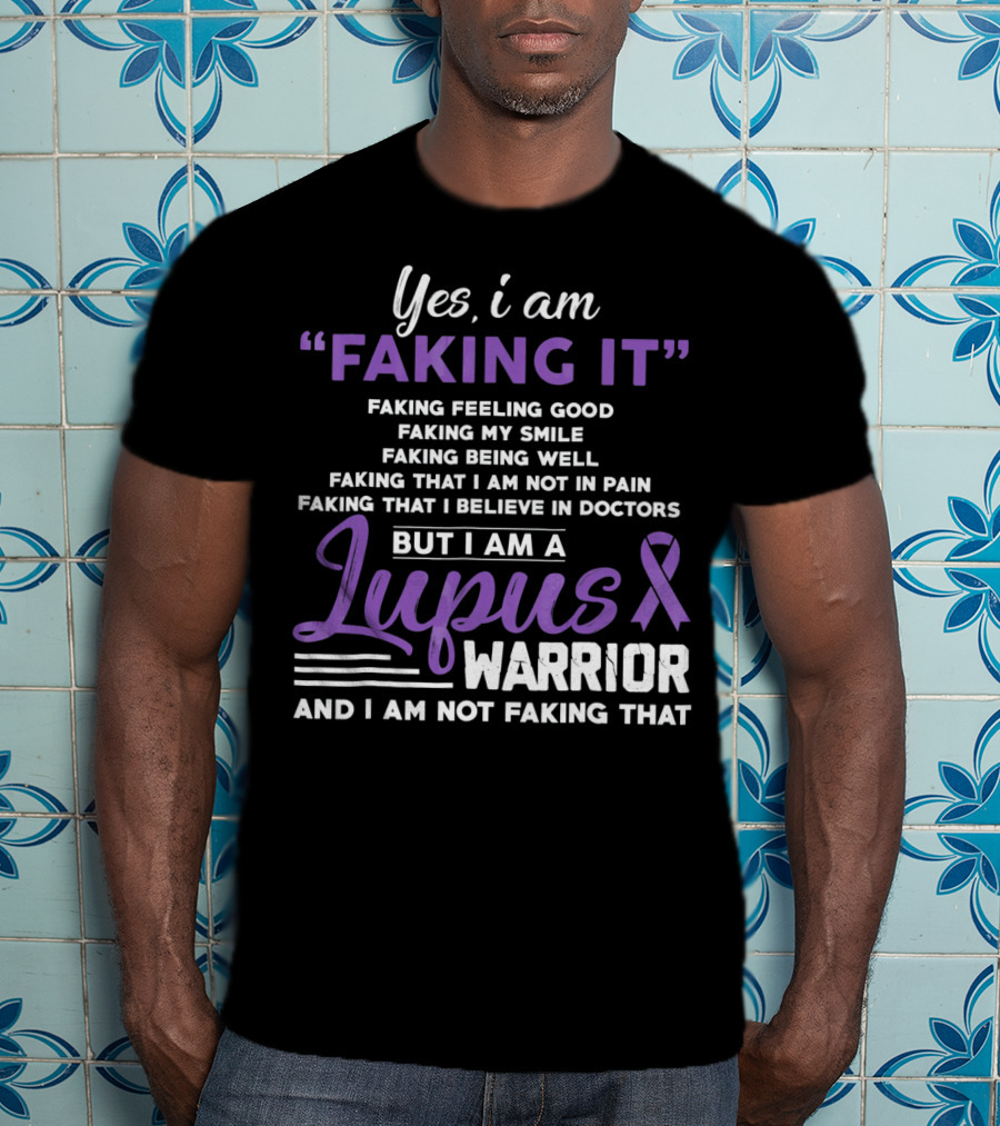 Yes I Am Faking It Lupus Warrior T-Shirt