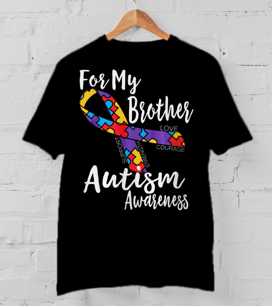 For My Brother Autism Awareness Support Strength Love Courage T-Shirt