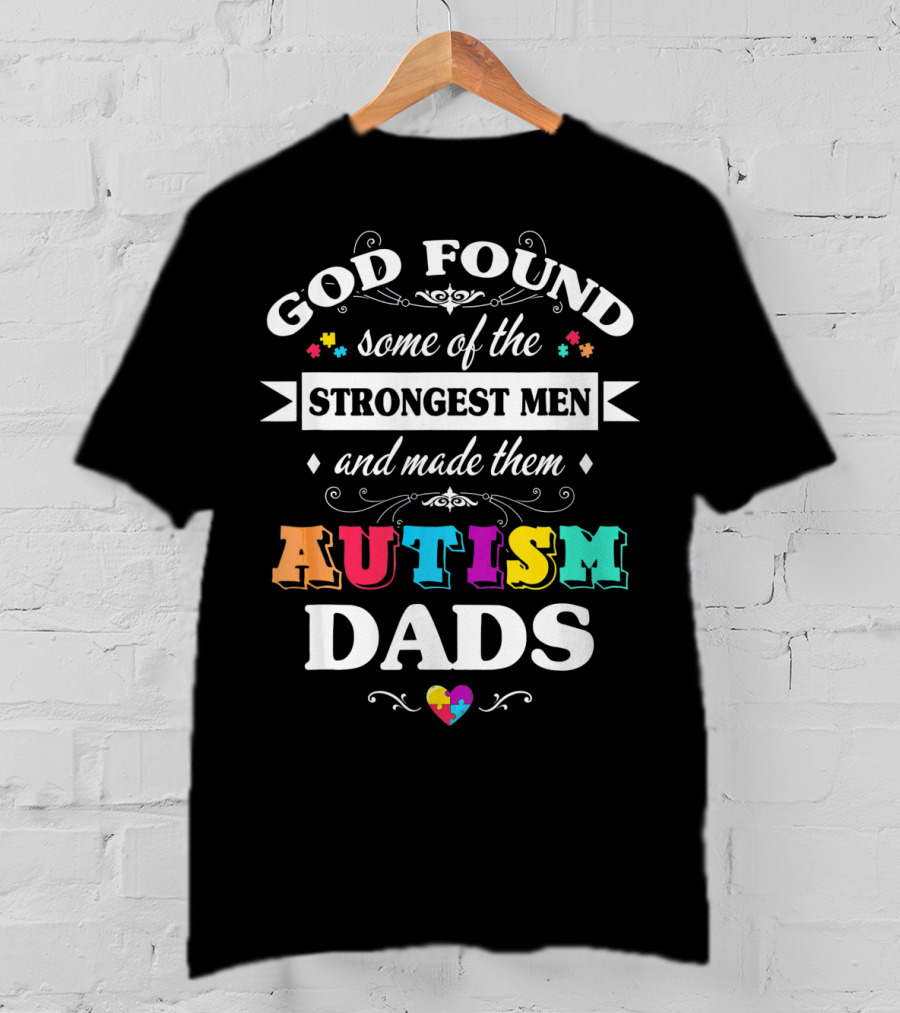 God Found Some Of The Strongest Men And Made Them Autism Dads T-Shirt