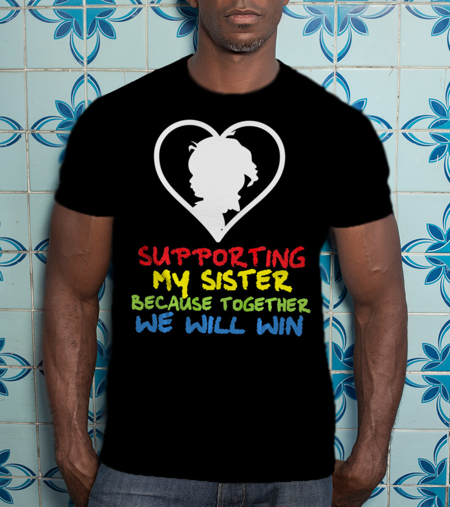 Supporting My Sister Because Together We Will Win Autism Awareness T-Shirt