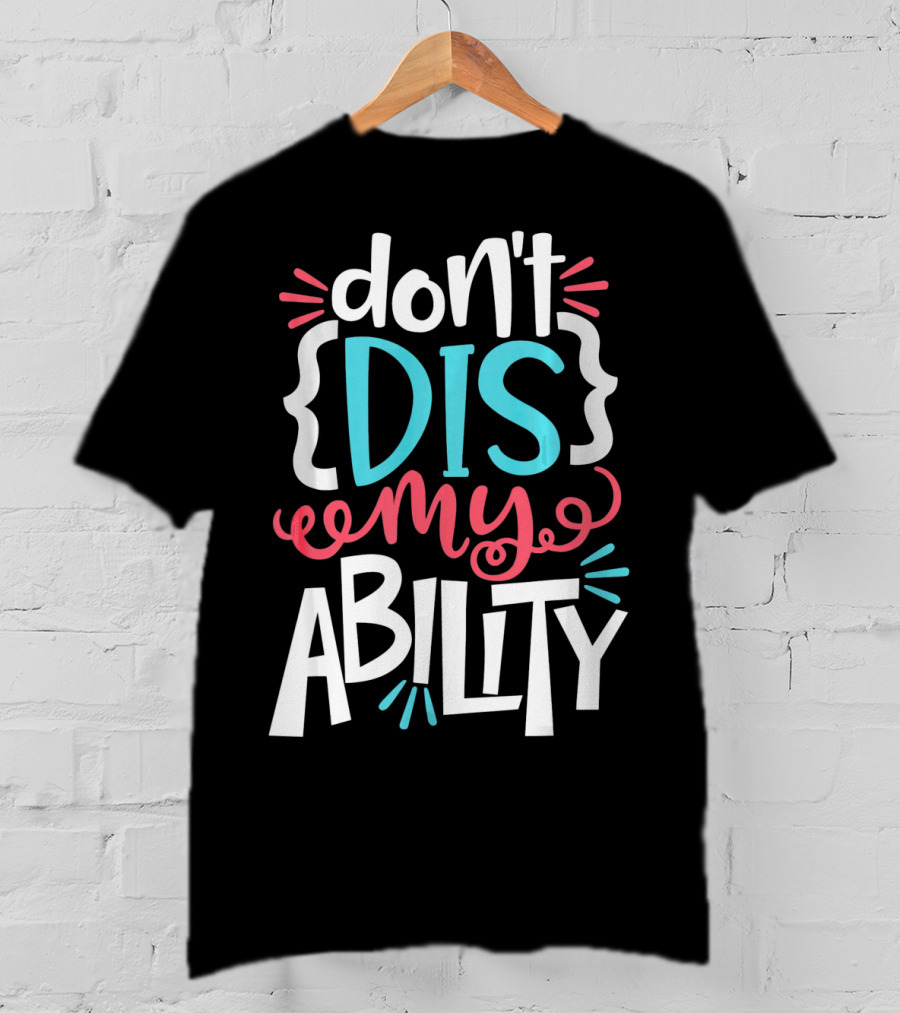 Don't Dis My Ability Funny Disability Awareness ADD Autism T-Shirt