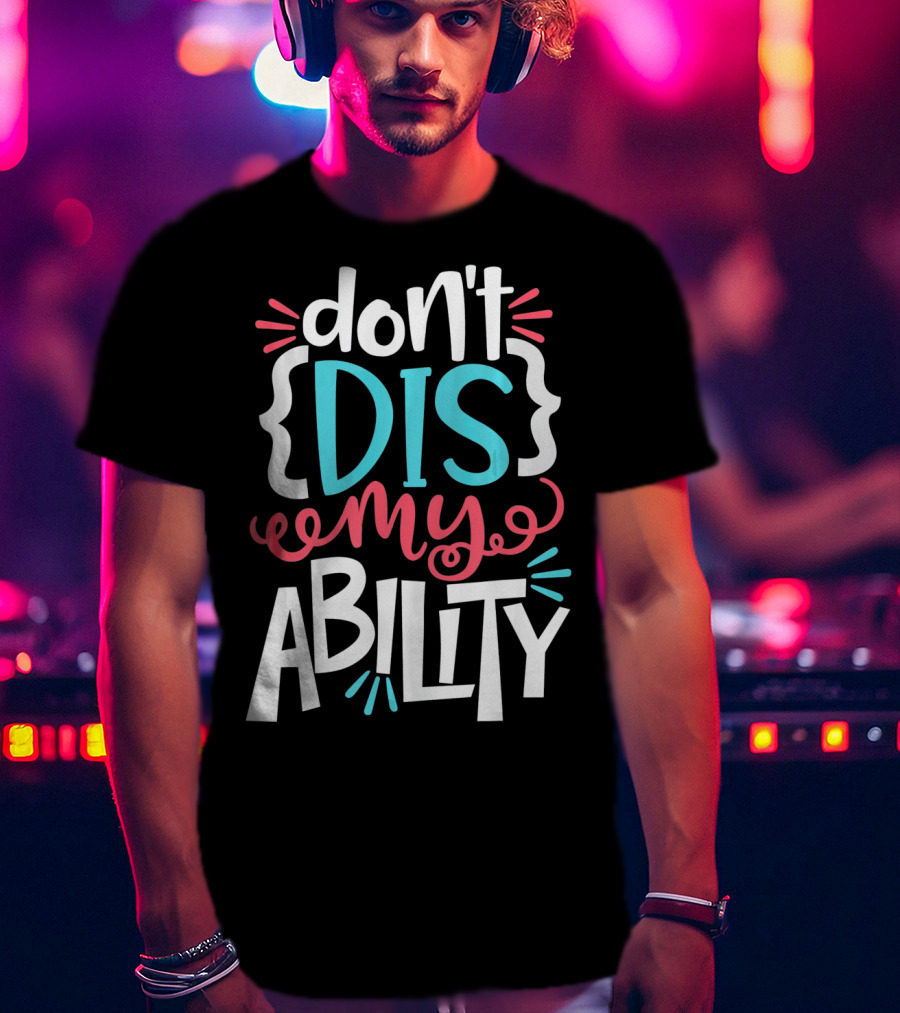Don't Dis My Ability Funny Disability Awareness ADD Autism T-Shirt