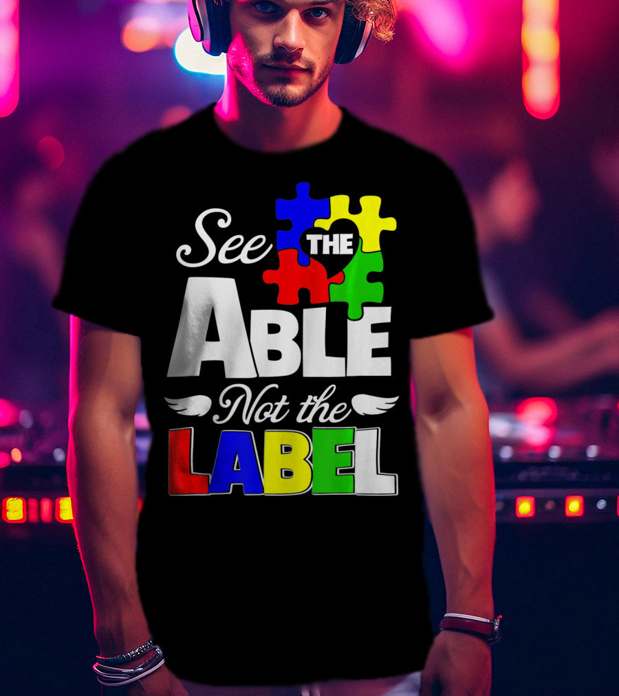 See The Able Not The Label Autism Awareness Puzzle Pieces T-Shirt