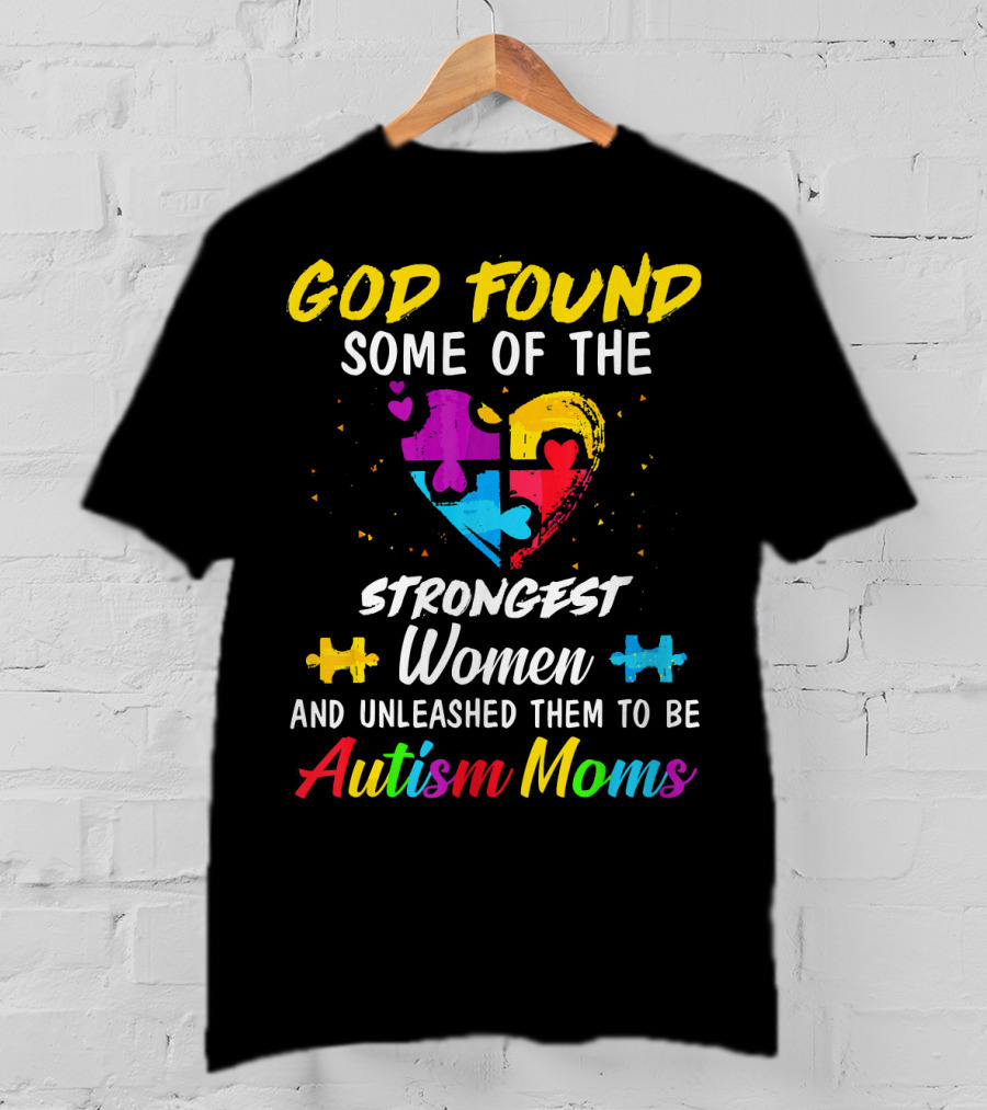 God Found Some Of The Strongest Women And Unleashed Them To Be Autism Moms T-Shirt