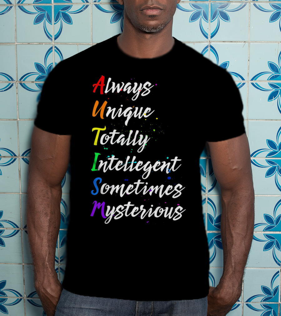 Always Unique Totally Intelligent Sometimes Mysterious Autism Awareness T-Shirt