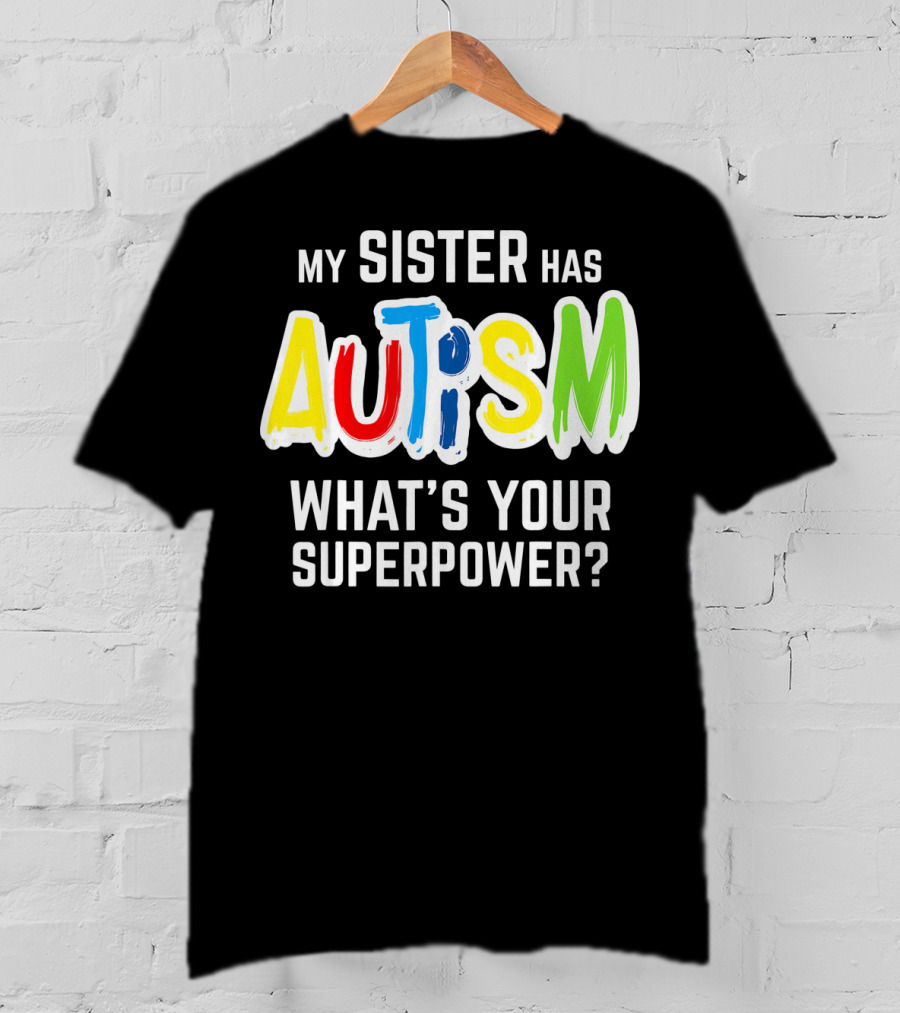 My Sister Has Autism What's Your Superpower? T-Shirt