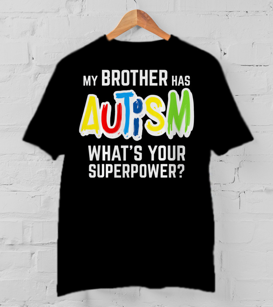 My Brother Has Autism What's Your Superpower T-Shirt