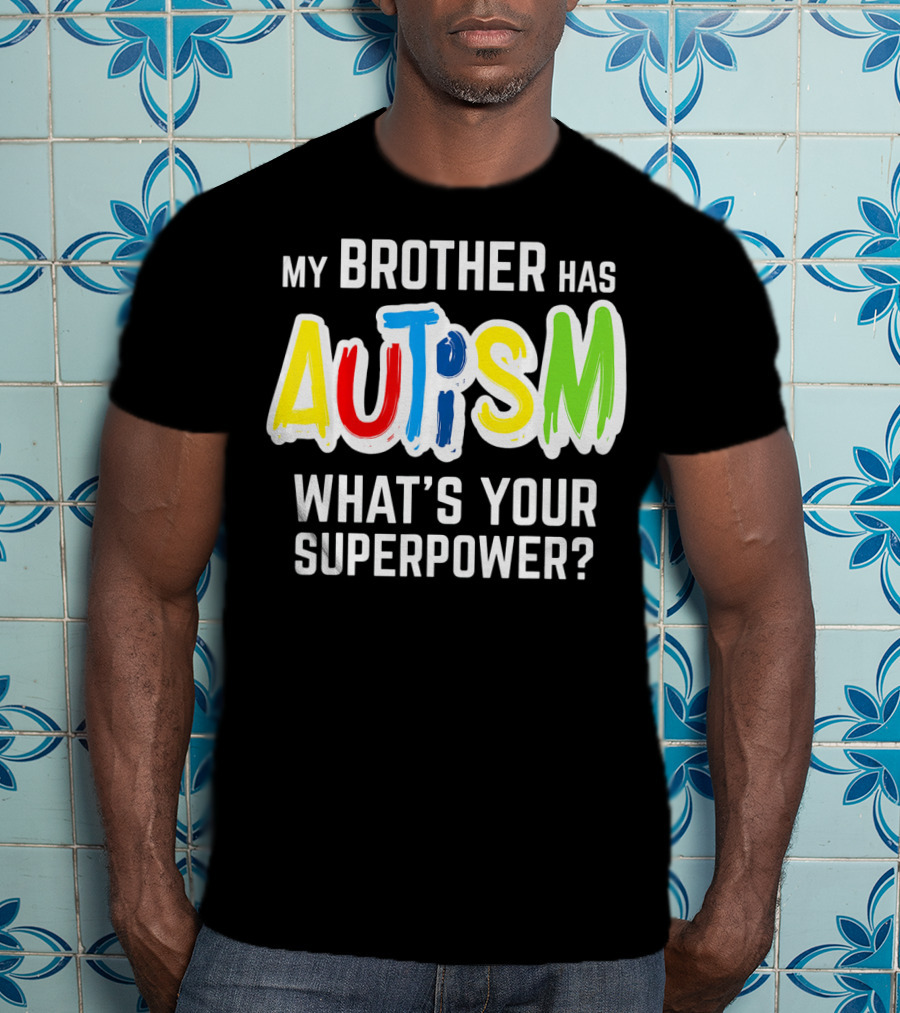 My Brother Has Autism What's Your Superpower T-Shirt