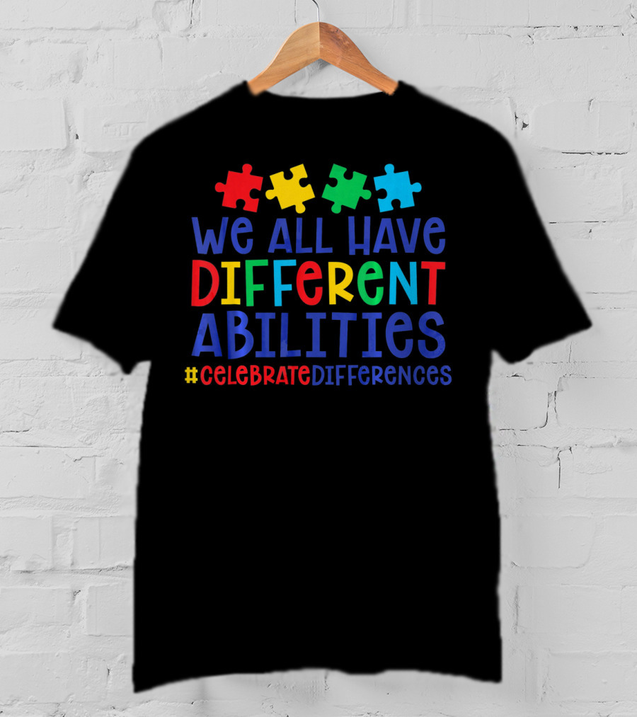 We All Have Different Abilities Autism Celebrate Differences T-Shirt