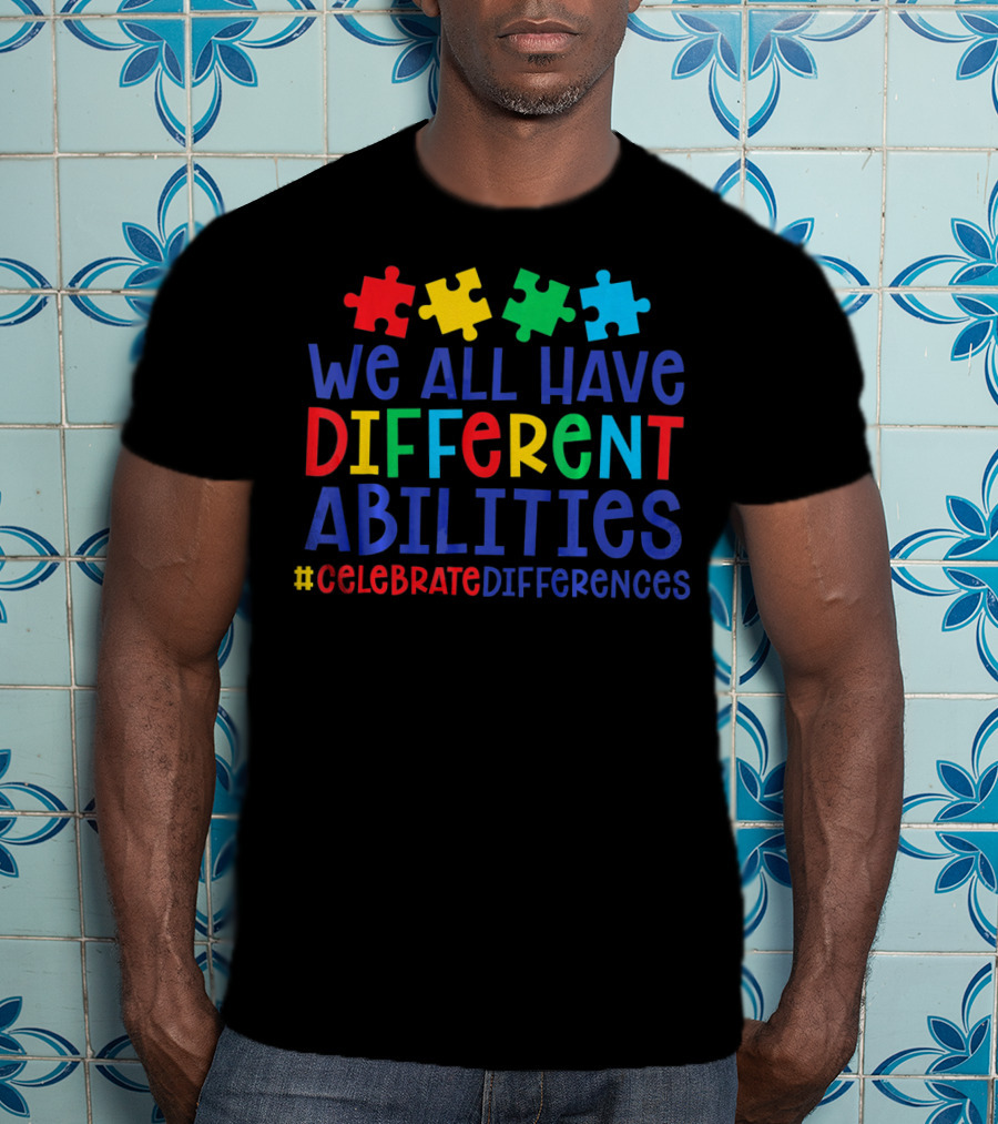 We All Have Different Abilities Autism Celebrate Differences T-Shirt