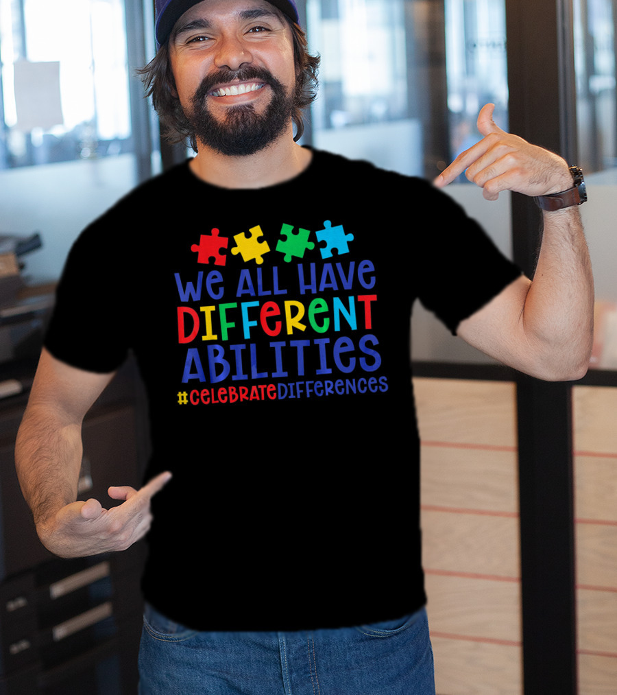 We All Have Different Abilities Autism Celebrate Differences T-Shirt
