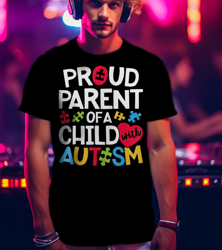 Proud Parent Of A Child With Autism Colorful Puzzle Pieces And Heart T-Shirt
