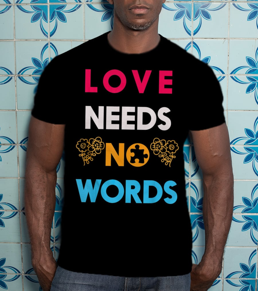 Love Needs No Words Autism Awareness Puzzle Piece Flowers T-Shirt