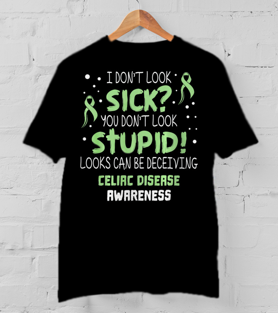 Celiac Disease Awareness I Don't Look Sick You Don't Look Stupid Looks Can Be Deceiving T-Shirt