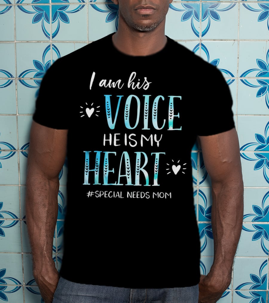 I Am His Voice He Is My Heart #Special Needs Mom T-Shirt