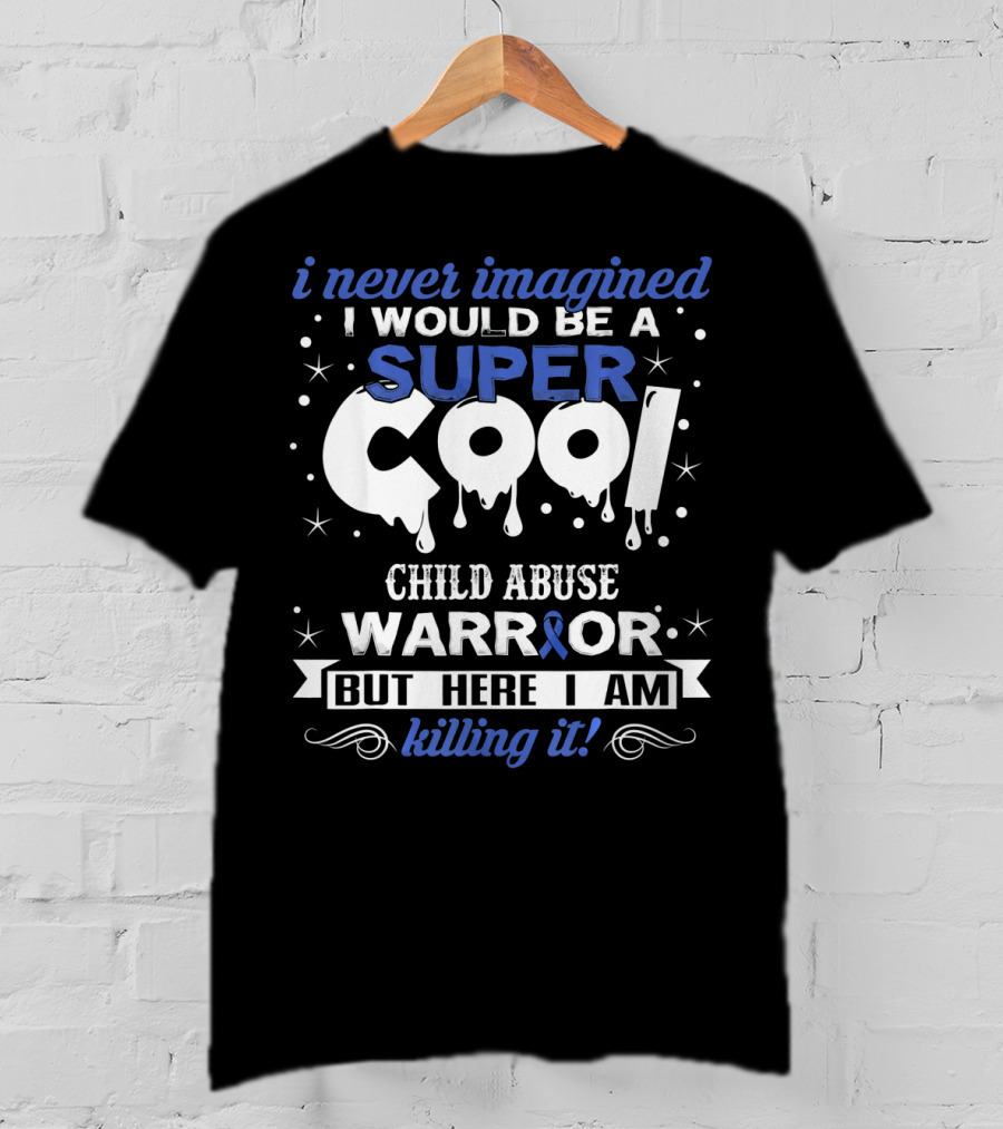I Never Imagined I Would Be A Super Cool Child Abuse Warrior But Here I Am Killing It T-Shirt