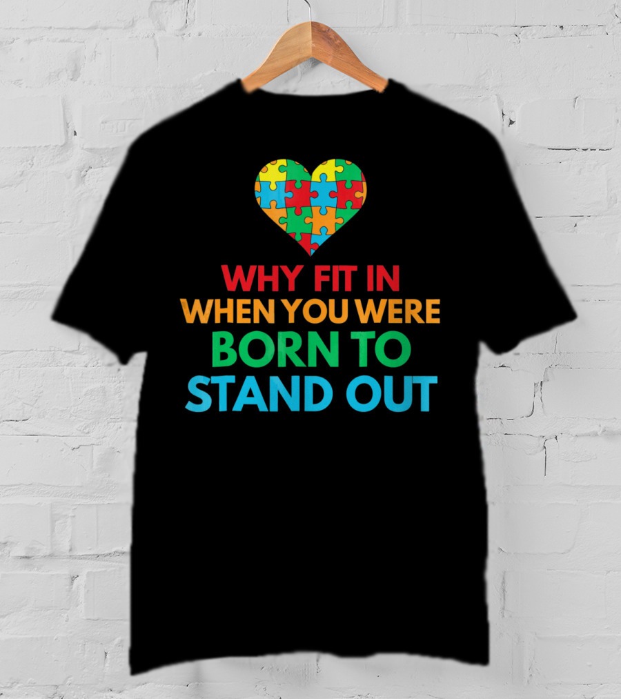 Why Fit In When You Were Born To Stand Out Autism Awareness Puzzle Heart T-Shirt