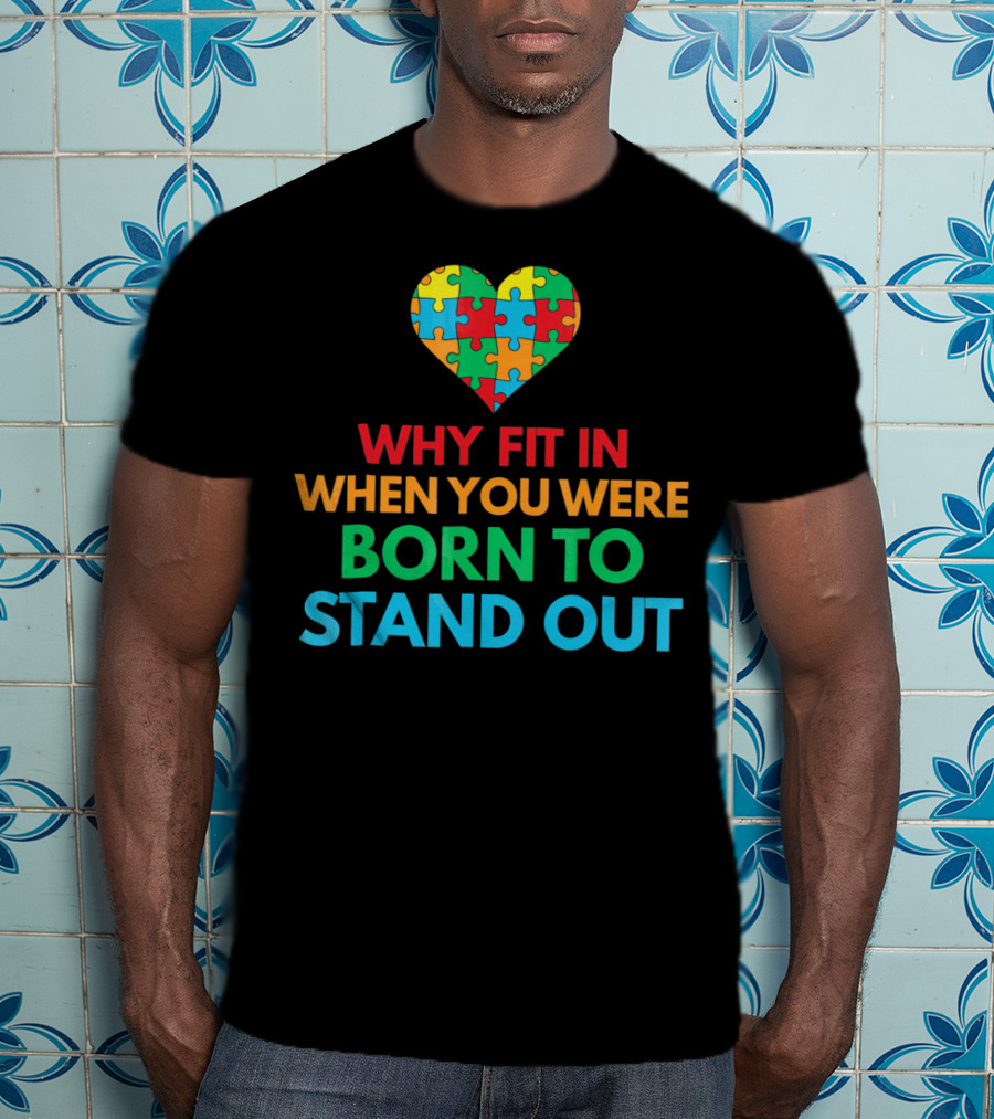 Why Fit In When You Were Born To Stand Out Autism Awareness Puzzle Heart T-Shirt