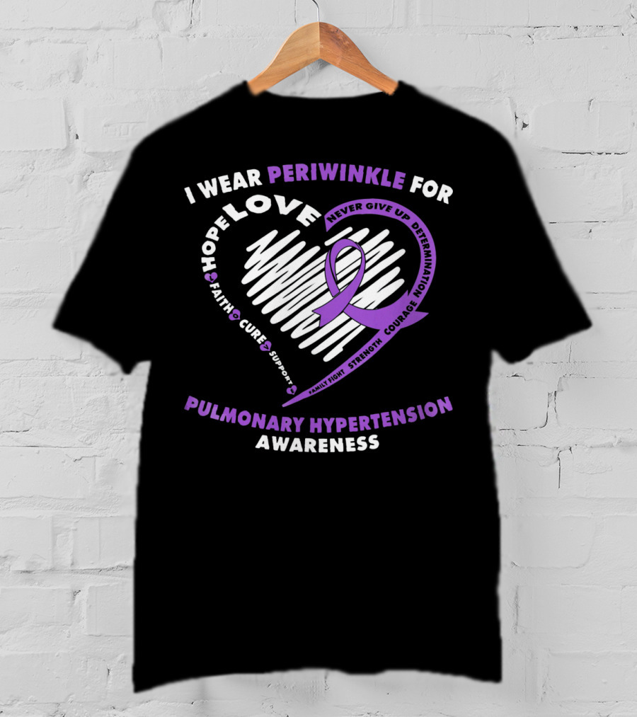 I Wear Periwinkle For Pulmonary Hypertension Awareness Hope Love Faith Cure Support Courage Determination Strength Never Give Up T-Shirt