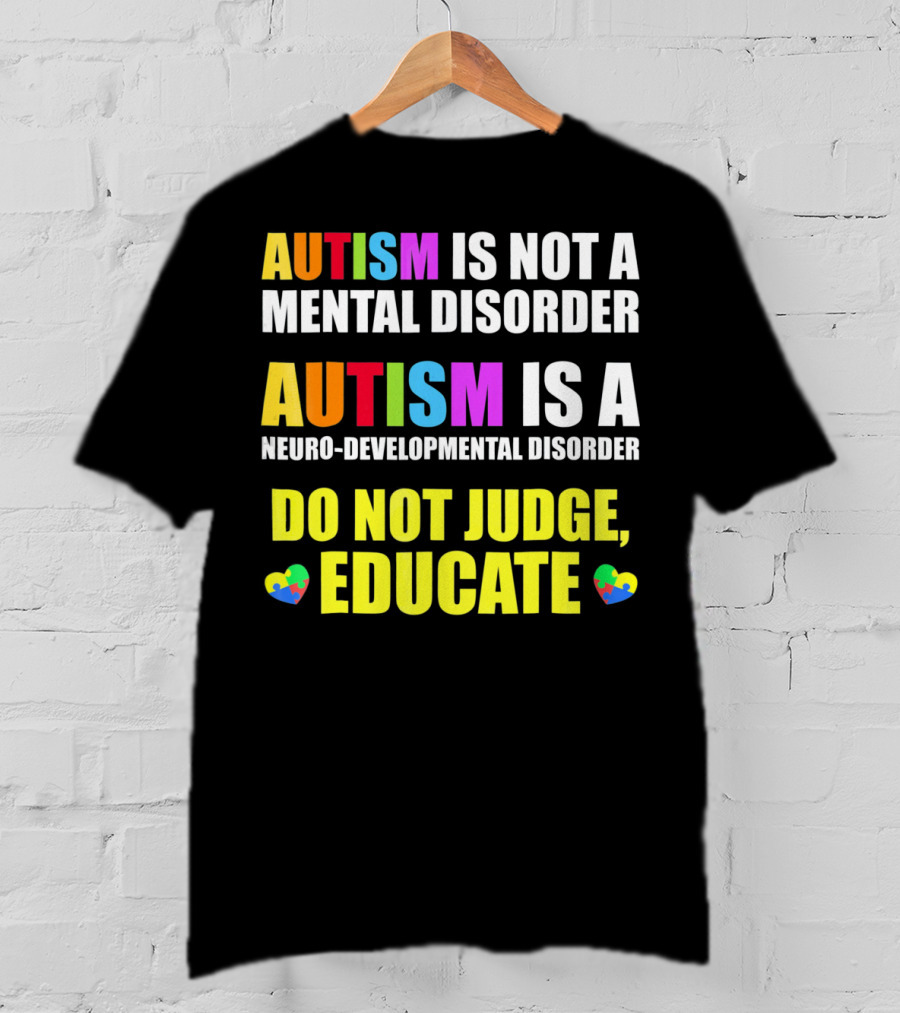 Autism Is Not A Mental Disorder Autism Is A Neuro-Developmental Disorder Do Not Judge Educate T-Shirt