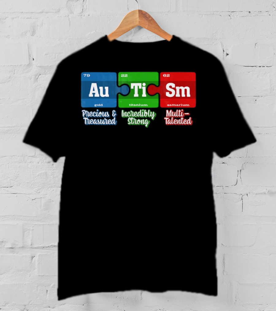 Autism Periodic Table Au Ti Sm Precious Treasured Incredibly Strong Multi-Talented T-Shirt