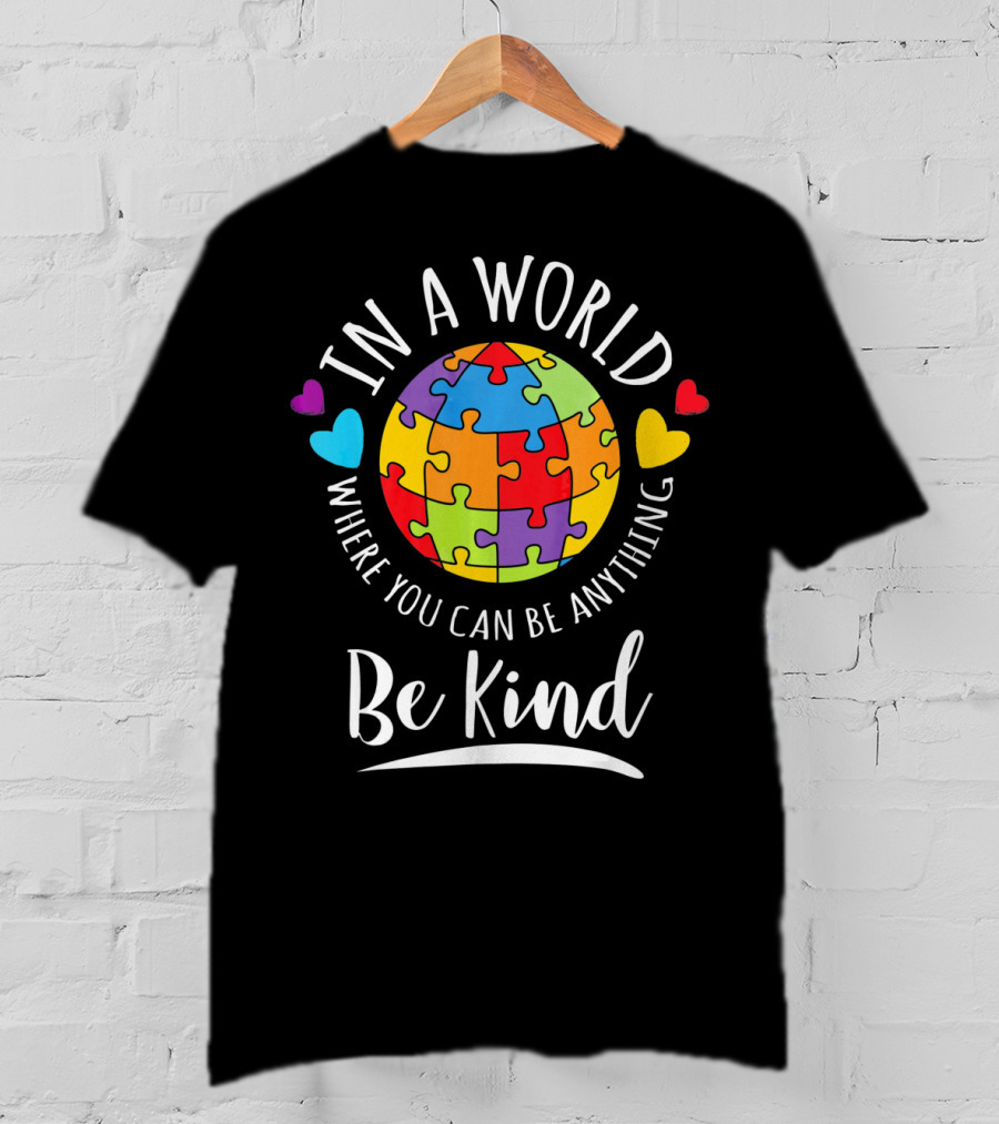 In A World Where You Can Be Anything Be Kind Autism Awareness Puzzle Hearts T-Shirt