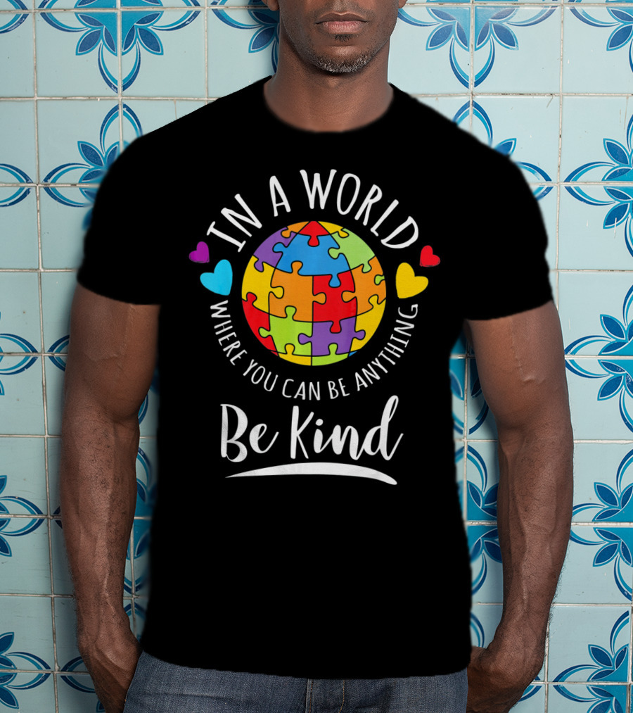 In A World Where You Can Be Anything Be Kind Autism Awareness Puzzle Hearts T-Shirt