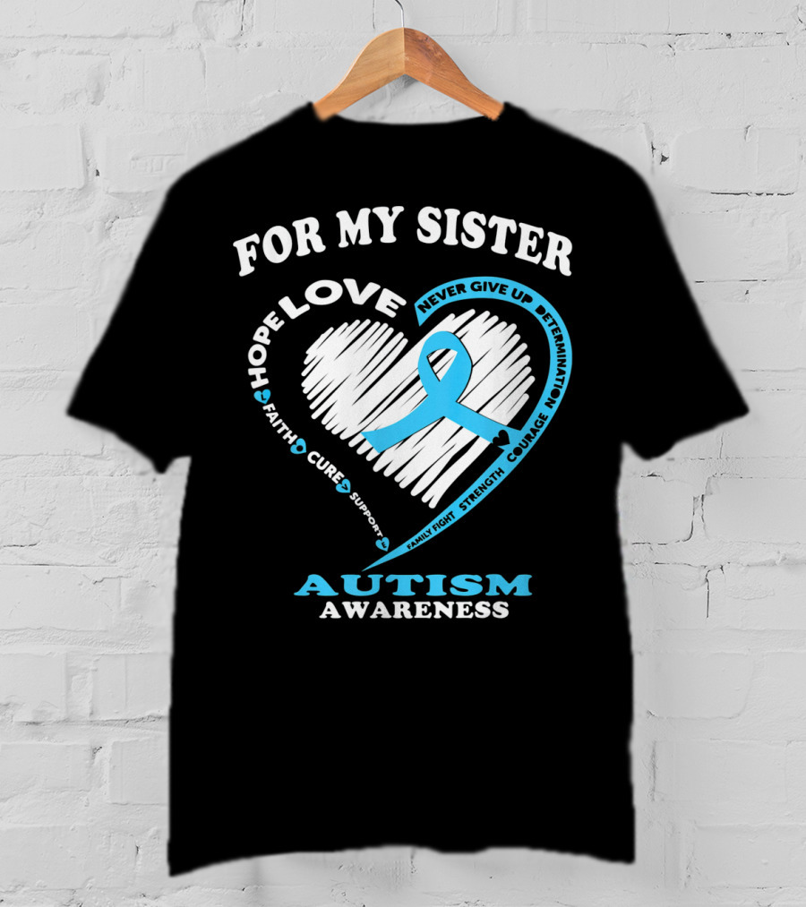 For My Sister Hope Love Autism Awareness Courage Support Strength Determination T-Shirt