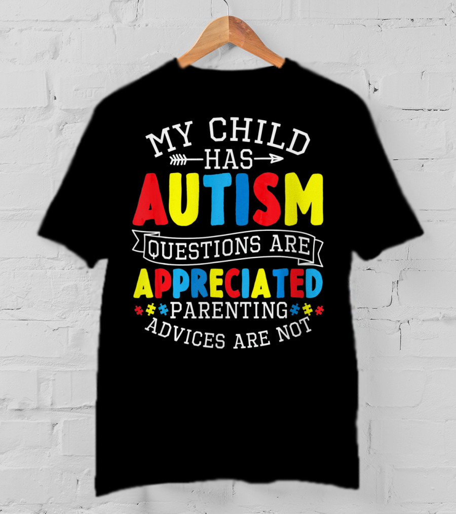 Autism Questions Appreciated Parenting Advices Are Not T-Shirt